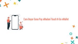 Cara Bayar Guna Pay eMadani Touch N Go eWallet