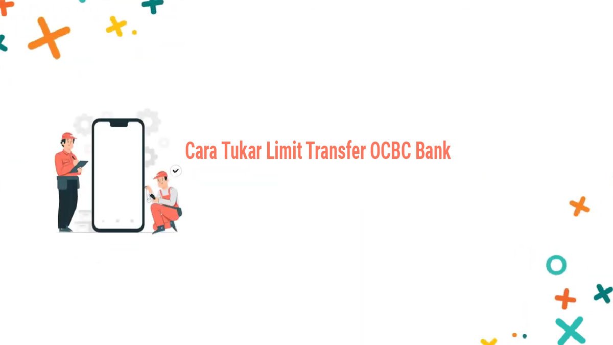 Mengoptimalkan Transaksi Anda: Bagaimana Cara Mudah Tukar Limit Transfer di OCBC Bank?