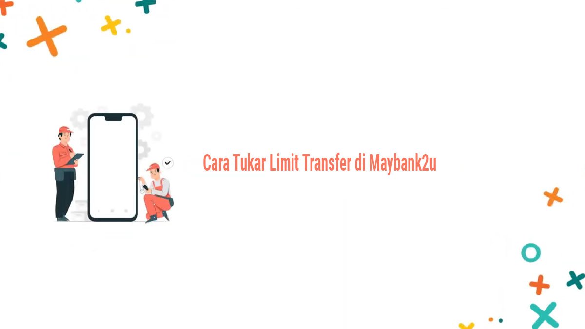 Panduan Praktikal: Cara Menukar Had Transfer Anda di Maybank2u