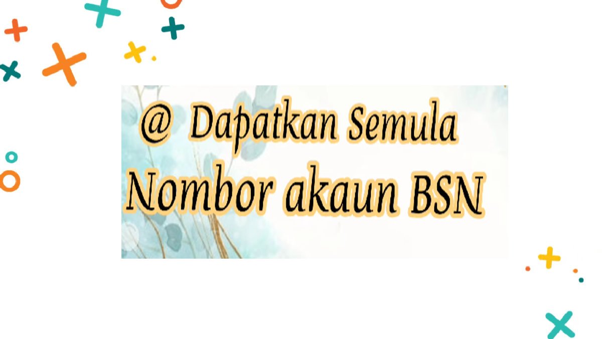 Langkah-langkah Mudah: Bagaimana Memulihkan Nombor Akaun BSN yang Terlupa