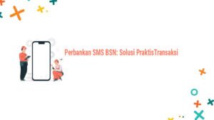 Mudahkan Transaksi Anda dengan Perbankan SMS BSN: Panduan Pendaftaran dan Penggunaan
