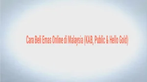 Panduan Praktikal Beli Emas Online di Malaysia, Platform Terpercaya Pelaburan Emas dengan KAB, Public, dan Hello Gold