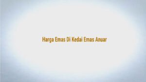 Emas yang Memukau: Menemukan Harga Terbaik di Kedai Emas Anuar