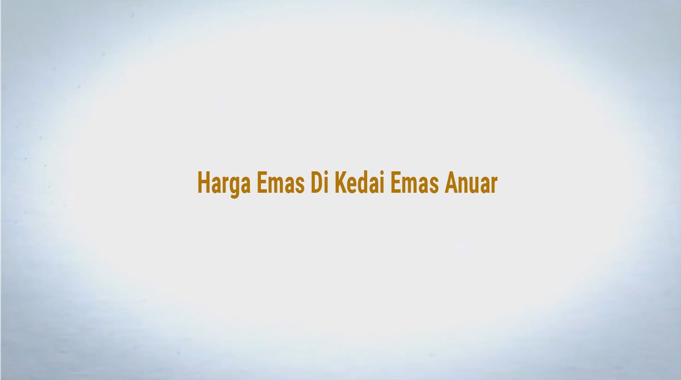 Emas yang Memukau: Menemukan Harga Terbaik di Kedai Emas Anuar