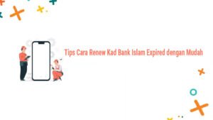 Tips Cara Renew Kad Bank Islam Expired dengan Mudah