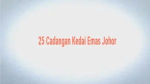 25 Cadangan Kedai Emas Johor (Near Me) Terbaik & Dipercayai