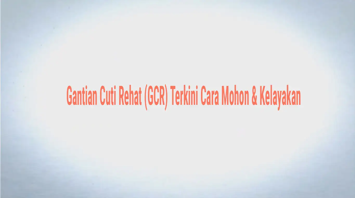 Permohonan Gantian Cuti Rehat (GCR) Terkini: Panduan dan Langkah-langkah