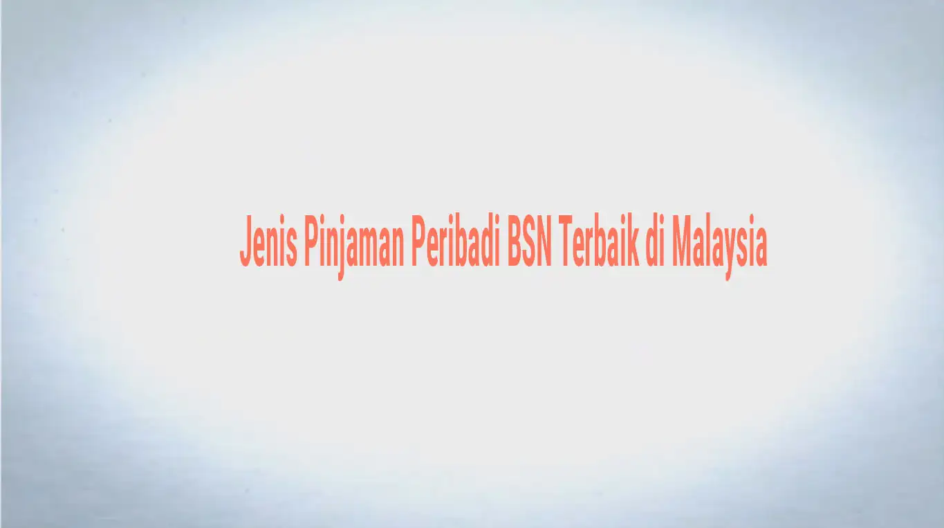 Jenis Pinjaman Peribadi BSN Terbaik di Malaysia