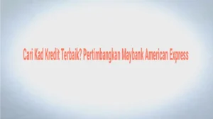 Cari Kad Kredit Terbaik? Pertimbangkan Maybank American Express