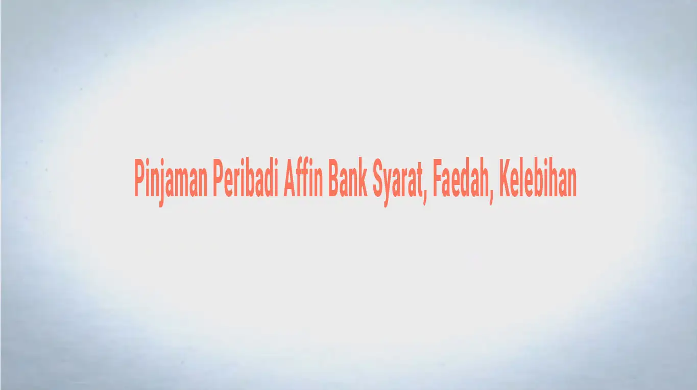 Pinjaman Peribadi Affin Bank Syarat, Faedah, Kelebihan