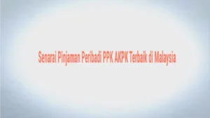 Senarai Pinjaman Peribadi PPK AKPK Terbaik di Malaysia