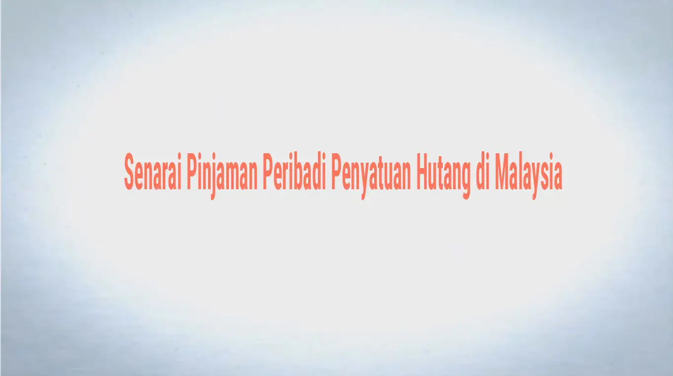 Senarai Pinjaman Peribadi Penyatuan Hutang di Malaysia