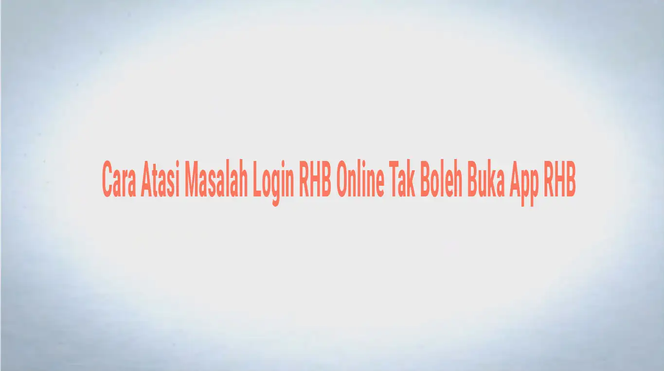 Cara Atasi Masalah Login RHB Online Tak Boleh Buka App RHB