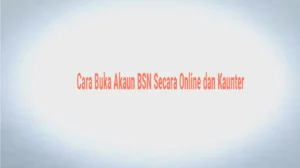 Cara Buka Akaun BSN Secara Online dan Kaunter