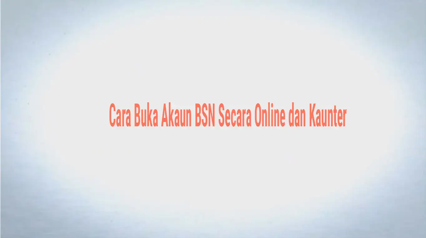 Cara Buka Akaun BSN Secara Online dan Kaunter