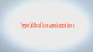 Tempoh Cek Masuk Dalam Akaun Maybank Bank In