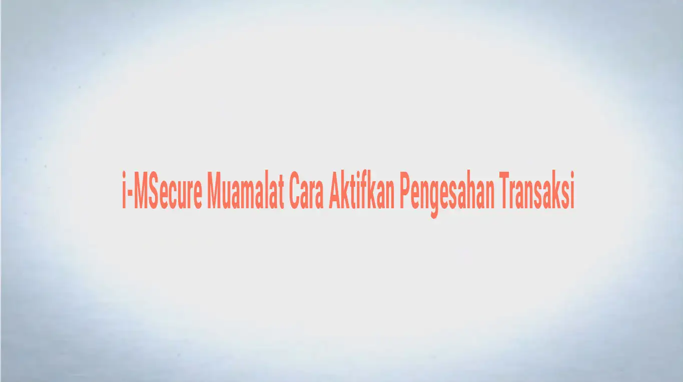 i-MSecure Muamalat Cara Aktifkan Pengesahan Transaksi